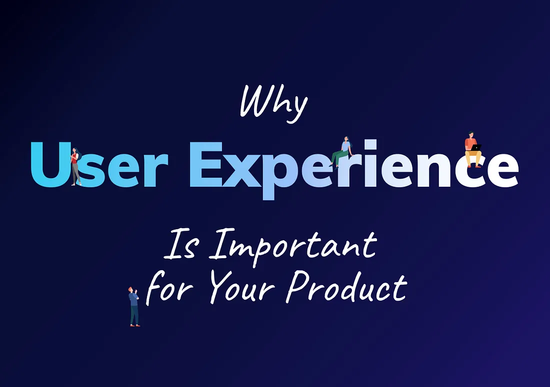 Why User Experience Is Important for Your Product