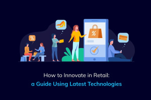 How to Innovate in Retail: a Guide Using Latest Technologies
